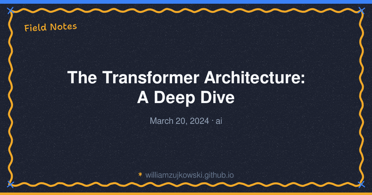 The Transformer Architecture: A Deep Dive - William Zujkowski